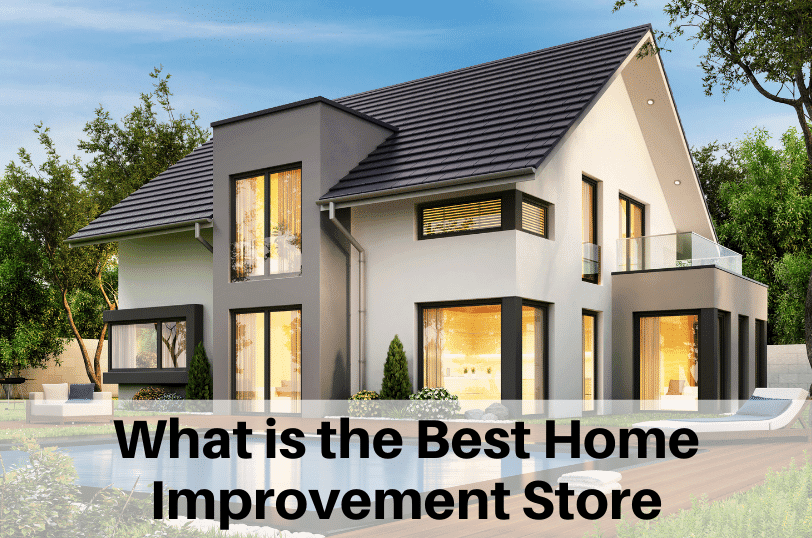 What-is-the-Best-Home-Improvement-Store, Home Remodeling, Home Construction