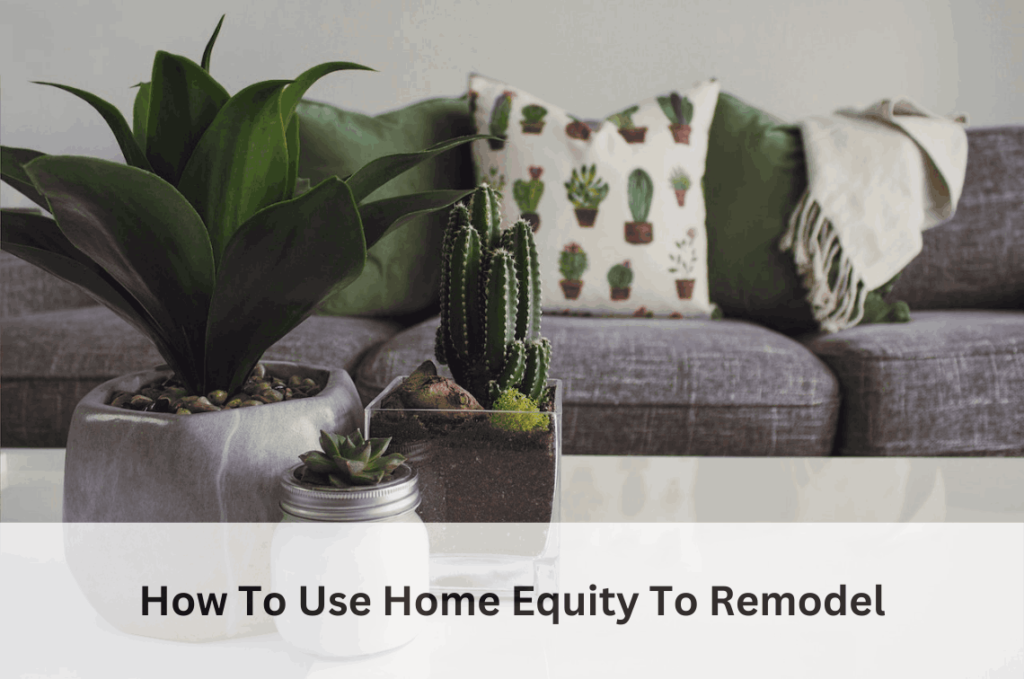 How To Use Home Equity To Remodel