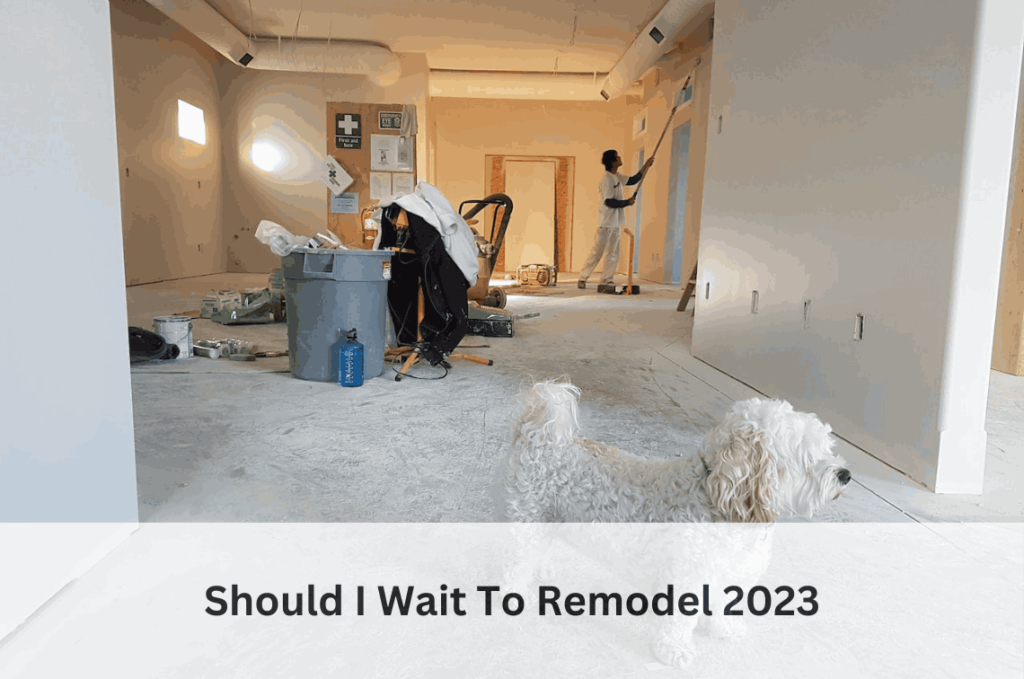 Should I Wait To Remodel 2023